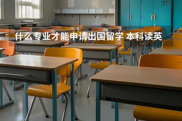 什么专业才能申请出国留学 本科读英语专业出国留学可以选择哪些专业