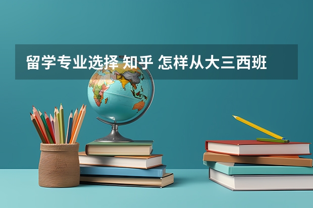 留学专业选择 知乎 怎样从大三西班牙语专业转到临床医学专业？