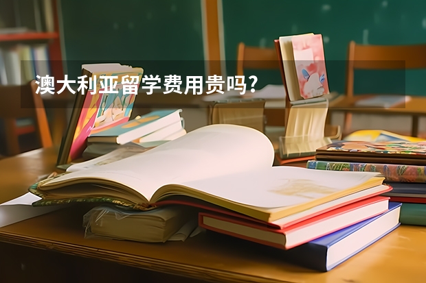 澳大利亚留学费用贵吗?