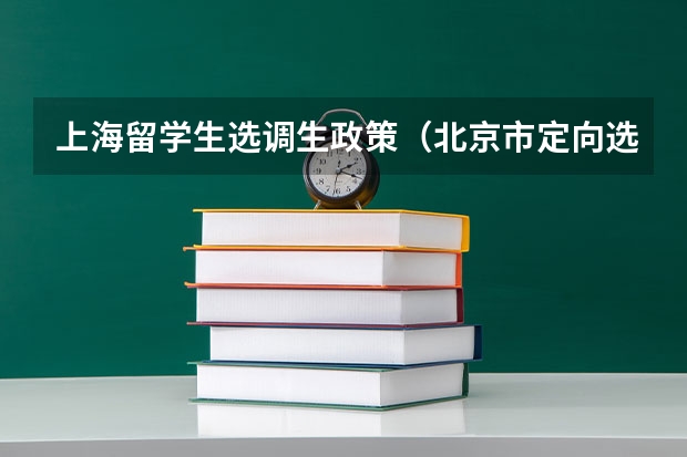 上海留学生选调生政策（北京市定向选调生国外高校名单）