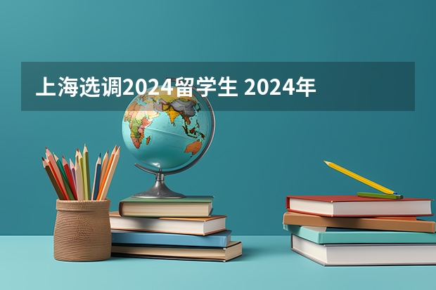 上海选调2024留学生 2024年选调生报名时间？