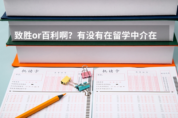 致胜or百利啊？有没有在留学中介在申请的同学吗给些建议？