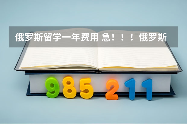 俄罗斯留学一年费用 急！！！俄罗斯与意大利的留学费用问题。谢谢！