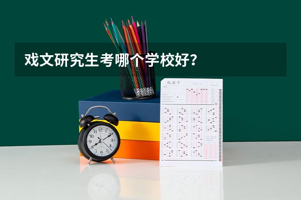 戏文研究生考哪个学校好？