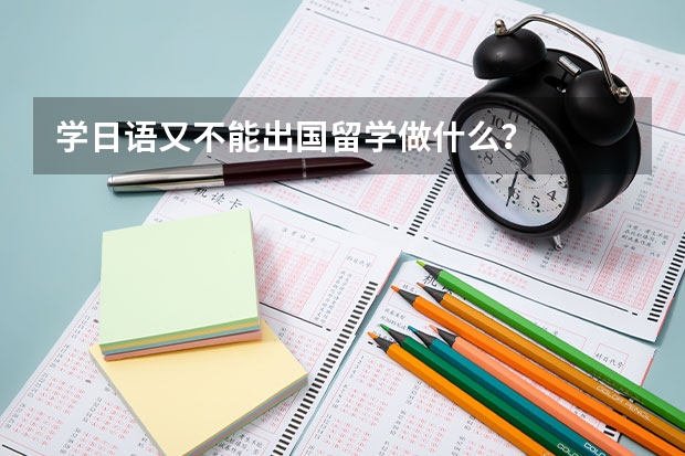 学日语又不能出国留学做什么？