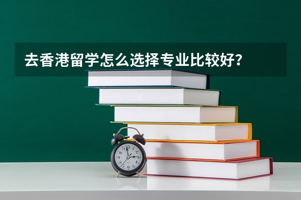 去香港留学怎么选择专业比较好？