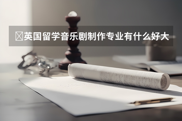 ​英国留学音乐剧制作专业有什么好大学？