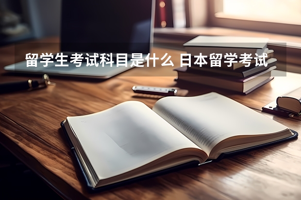 留学生考试科目是什么 日本留学考试难度怎么样?