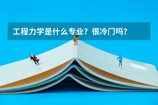 工程力学是什么专业？很冷门吗？