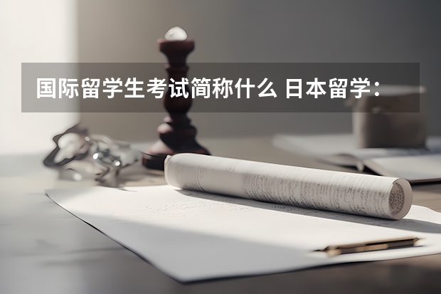 国际留学生考试简称什么 日本留学：什么是留考？