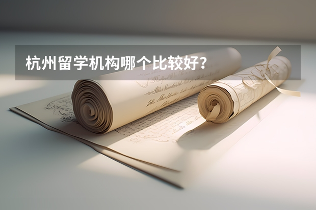 杭州留学机构哪个比较好？