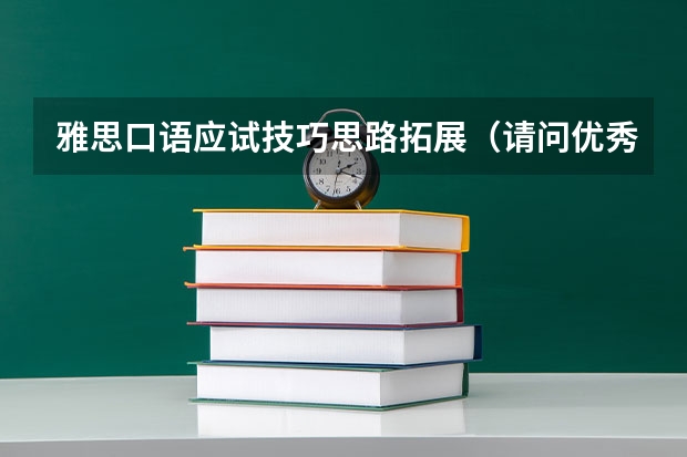 雅思口语应试技巧思路拓展（请问优秀考生雅思口语的高分技巧分享）