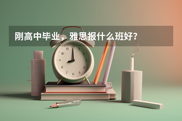 刚高中毕业，雅思报什么班好？