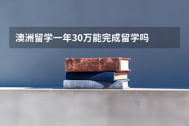 澳洲留学一年30万能完成留学吗