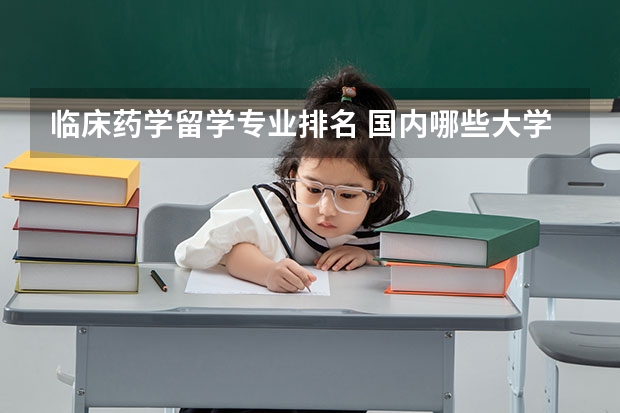 临床药学留学专业排名 国内哪些大学的药学专业比较有名？