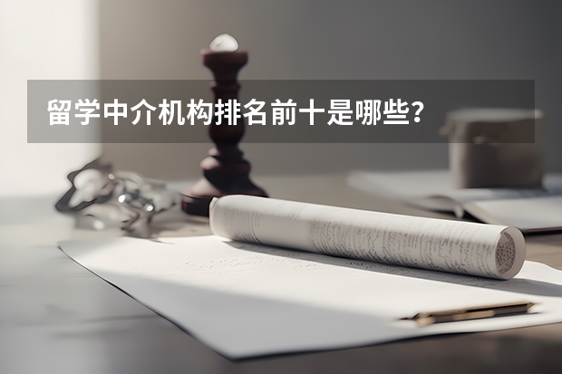 留学中介机构排名前十是哪些？