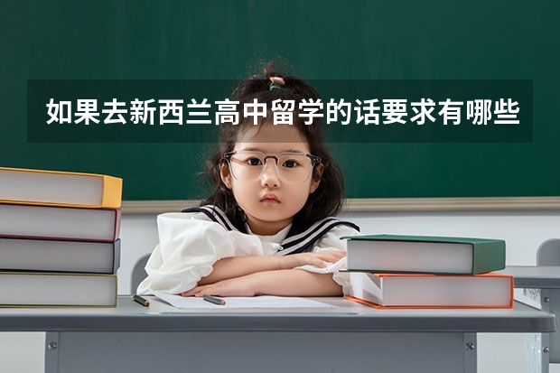 如果去新西兰高中留学的话要求有哪些？去新西兰高中留学费用是多少呢？