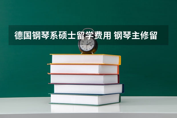 德国钢琴系硕士留学费用 钢琴主修留学德国的有关问题