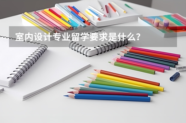 室内设计专业留学要求是什么？