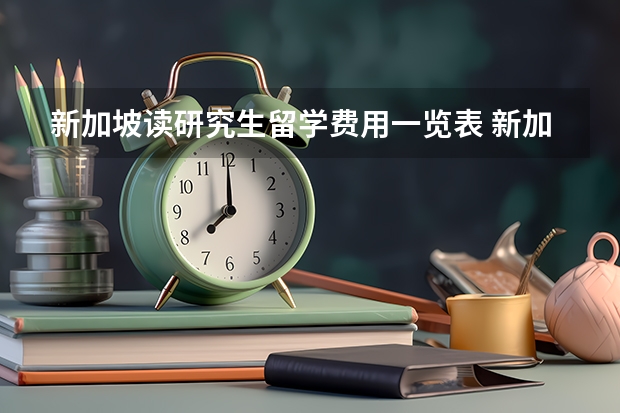 新加坡读研究生留学费用一览表 新加坡研究生留学：你必须了解的申请条件和相关细节