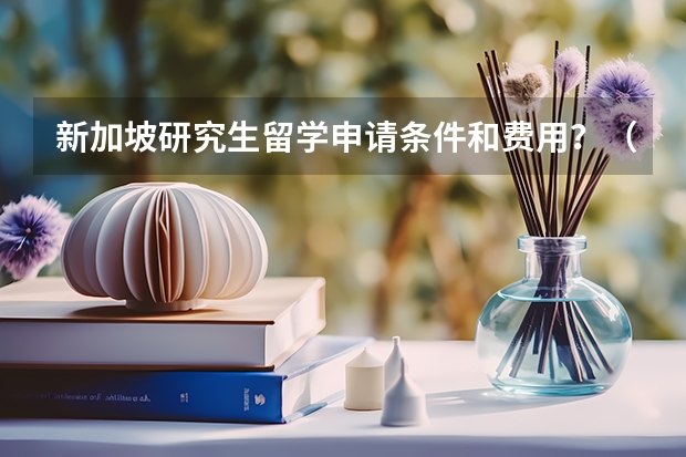 新加坡研究生留学申请条件和费用？（留学新加坡费用详情）