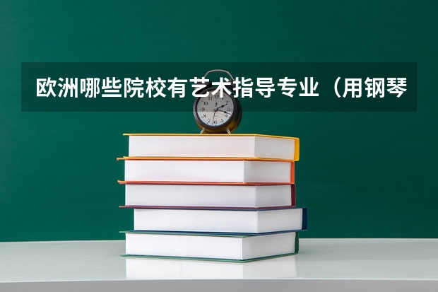 欧洲哪些院校有艺术指导专业（用钢琴给声乐、小提琴伴奏）