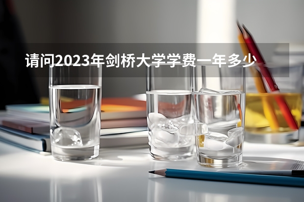 请问2023年剑桥大学学费一年多少人民币