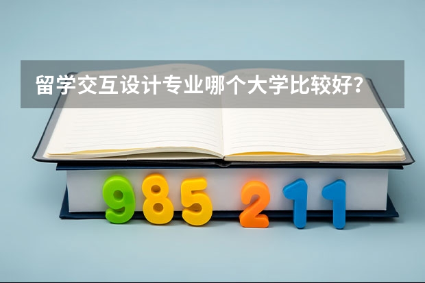 留学交互设计专业哪个大学比较好？