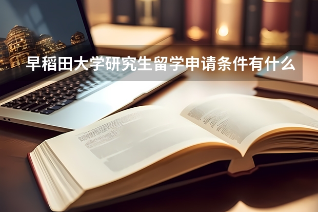 早稻田大学研究生留学申请条件有什么