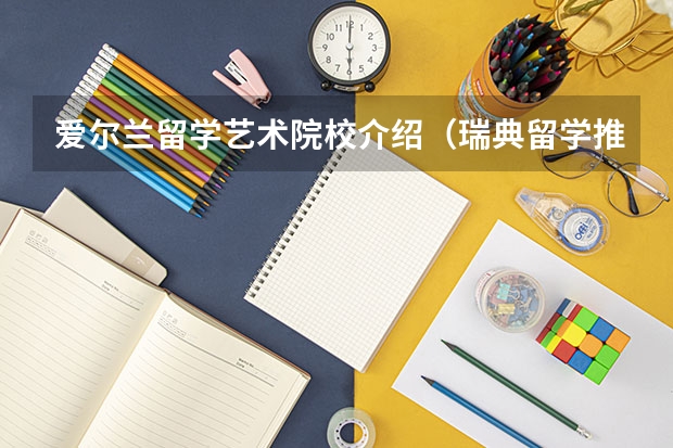 爱尔兰留学艺术院校介绍（瑞典留学推荐的艺术院校）