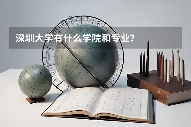 深圳大学有什么学院和专业？