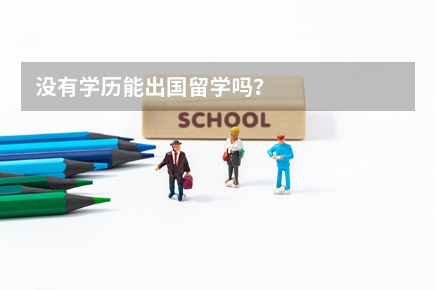 没有学历能出国留学吗？