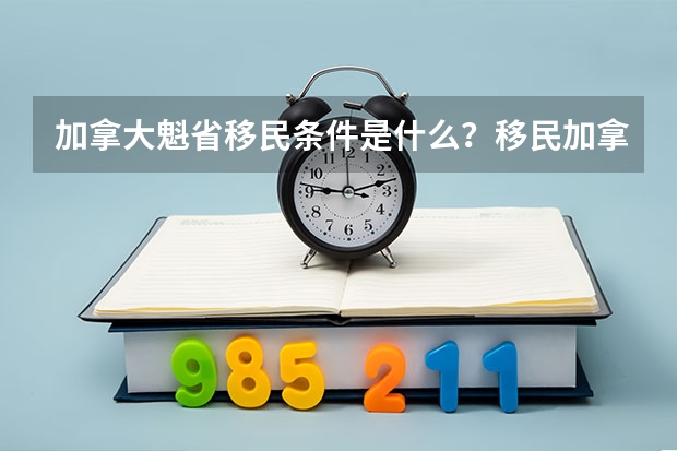 加拿大魁省移民条件是什么？移民加拿大魁省买房价格