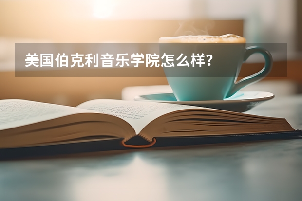 美国伯克利音乐学院怎么样？