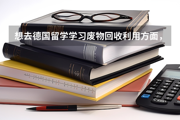 想去德国留学学习废物回收利用方面，该申请哪个学校、专业比较好