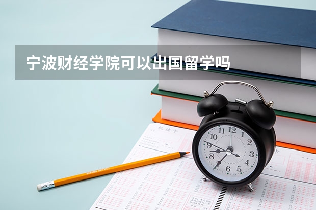 宁波财经学院可以出国留学吗