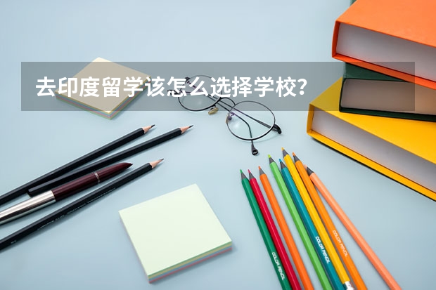 去印度留学该怎么选择学校？