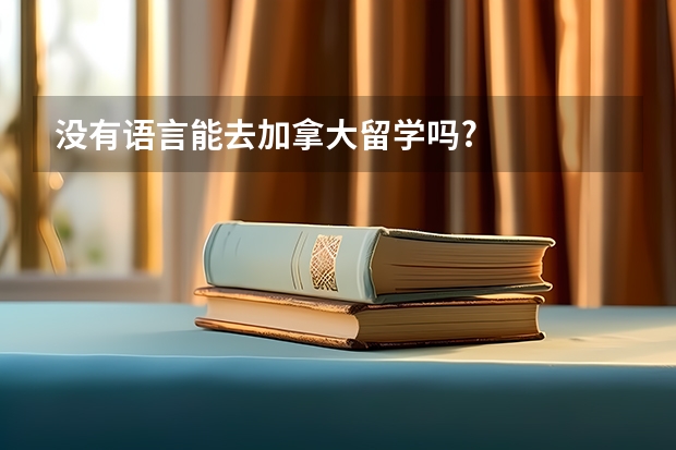 没有语言能去加拿大留学吗?