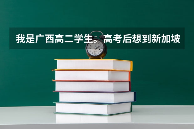 我是广西高二学生。高考后想到新加坡留学，新加坡国立大学或者南洋理工大学的条件是什么？