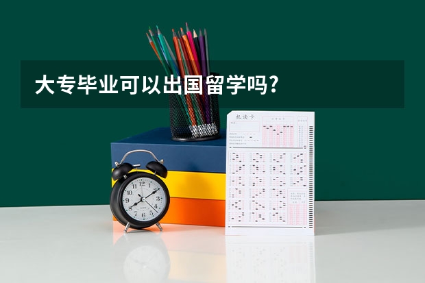 大专毕业可以出国留学吗?