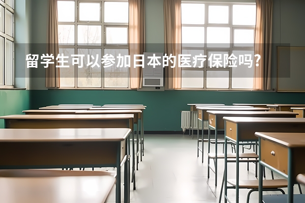 留学生可以参加日本的医疗保险吗?