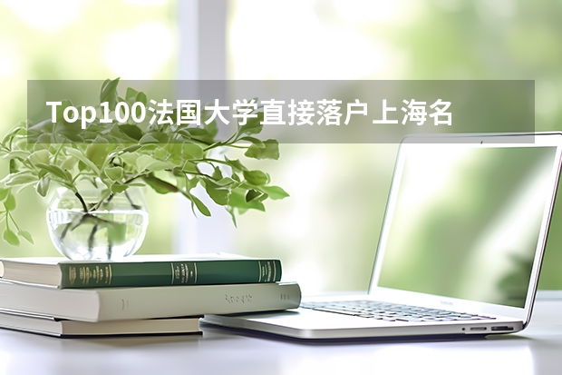 Top100法国大学直接落户上海名单更新！2024年最新回国落户政策汇总！ 上海临港新片区落户2024年政策，快速落户“绿色通道”！