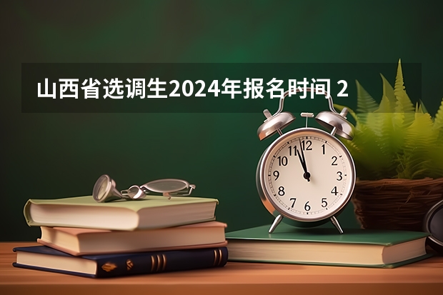 山西省选调生2024年报名时间 2024浙江选调新政策