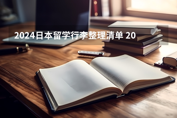 2024日本留学行李整理清单 2024年申请日本留学步骤详解