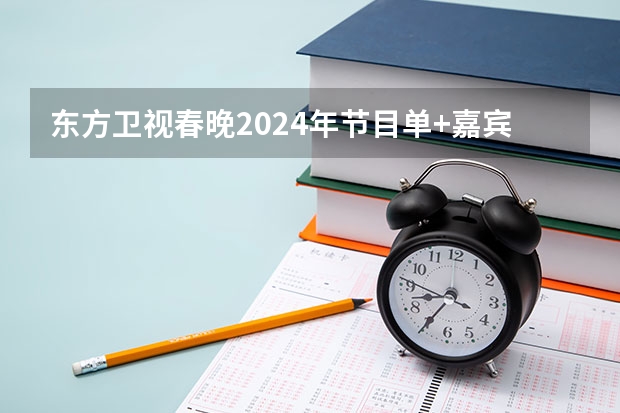 东方卫视春晚2024年节目单+嘉宾名单+播出时间（浙江卫视春晚2024节目单）