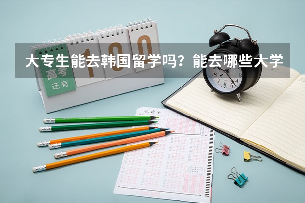 大专生能去韩国留学吗？能去哪些大学？