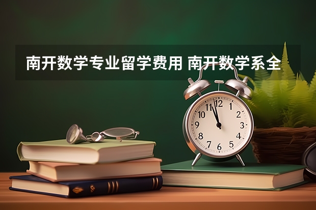 南开数学专业留学费用 南开数学系全国排第几