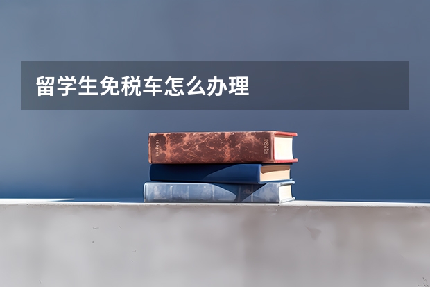 留学生免税车怎么办理