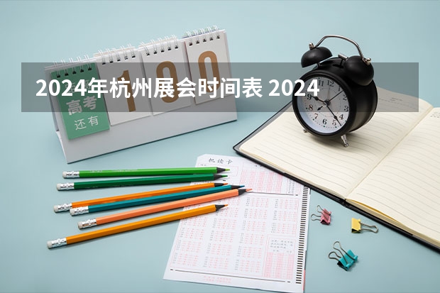 2024年杭州展会时间表 2024年杭州展会时间表