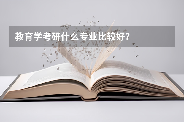 教育学考研什么专业比较好？